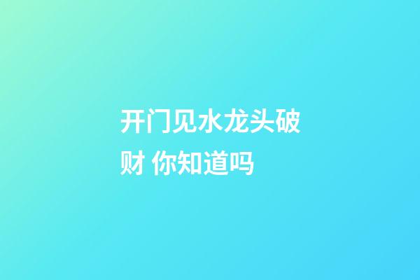 开门见水龙头破财 你知道吗